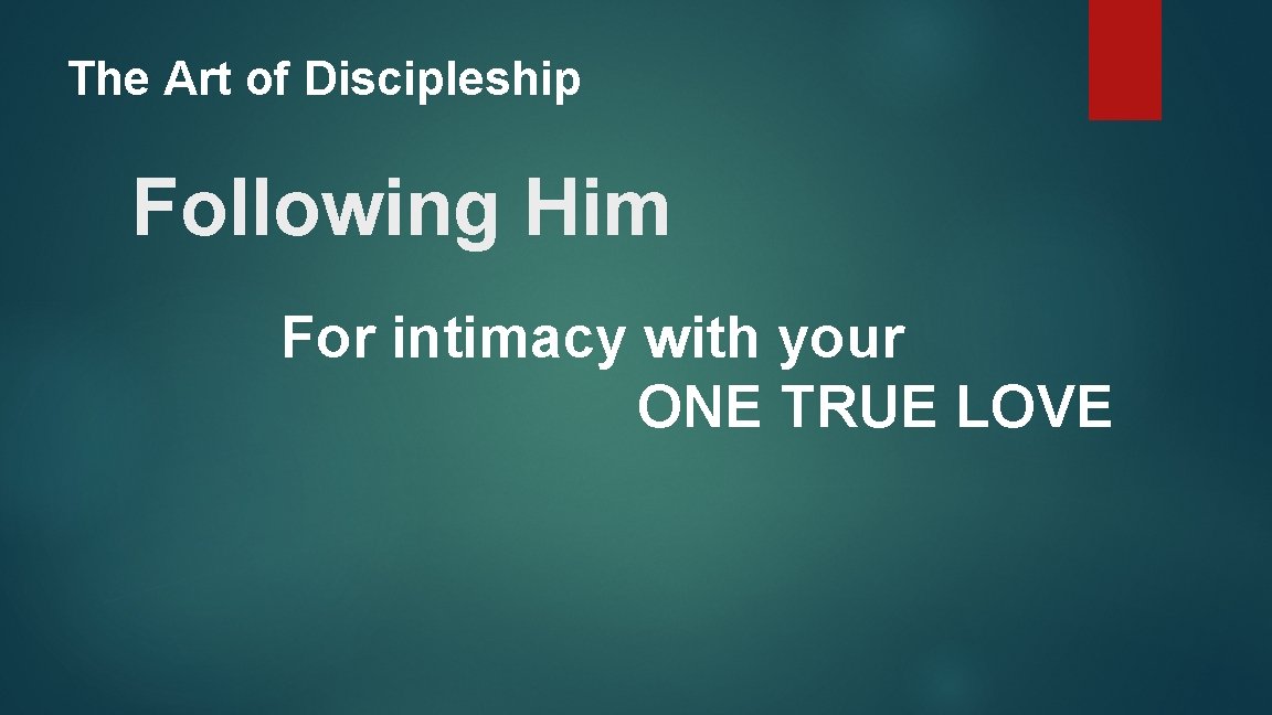 The Art of Discipleship Following Him For intimacy with your ONE TRUE LOVE 