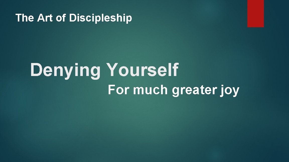 The Art of Discipleship Denying Yourself For much greater joy 