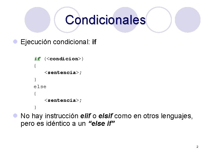 Condicionales l Ejecución condicional: if if (<condicion>) { <sentencia>; } else { <sentencia>; }