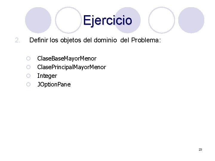 Ejercicio 2. Definir los objetos del dominio del Problema: ¡ ¡ Clase. Base. Mayor.