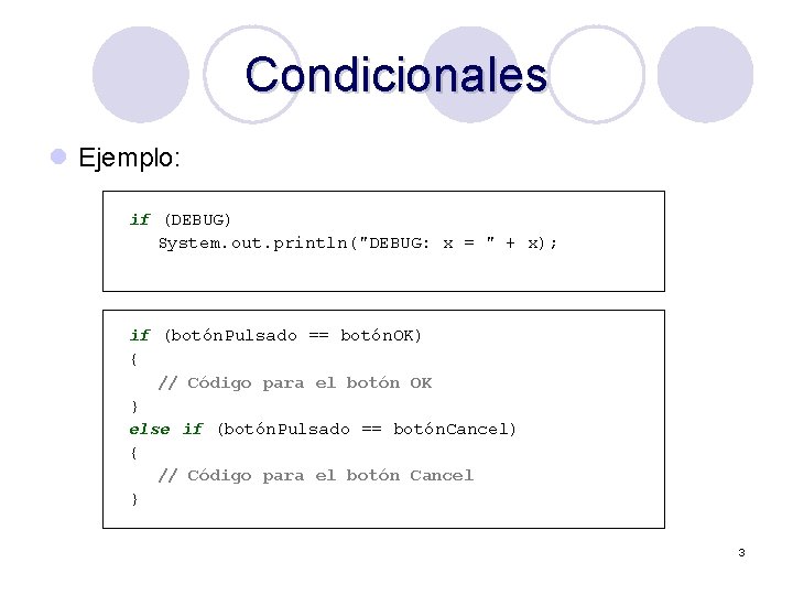 Condicionales l Ejemplo: if (DEBUG) System. out. println("DEBUG: x = " + x); if