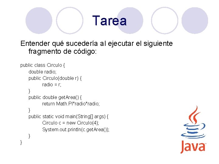 Tarea Entender qué sucedería al ejecutar el siguiente fragmento de código: public class Circulo