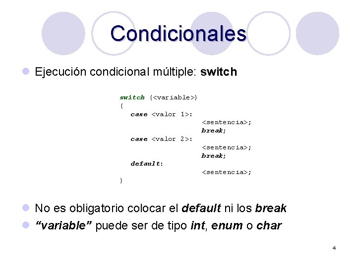 Condicionales l Ejecución condicional múltiple: switch (<variable>) { case <valor 1>: <sentencia>; break; case