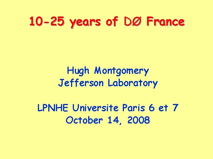 10 -25 years of DØ France Hugh Montgomery Jefferson Laboratory LPNHE Universite Paris 6