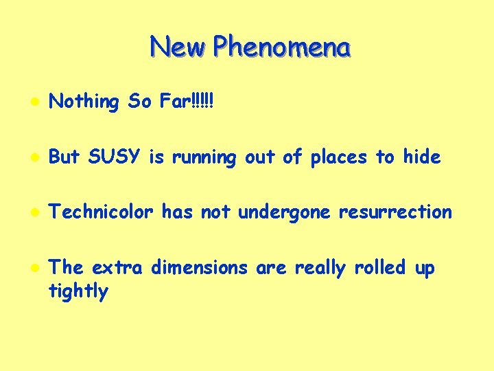 New Phenomena l Nothing So Far!!!!! l But SUSY is running out of places