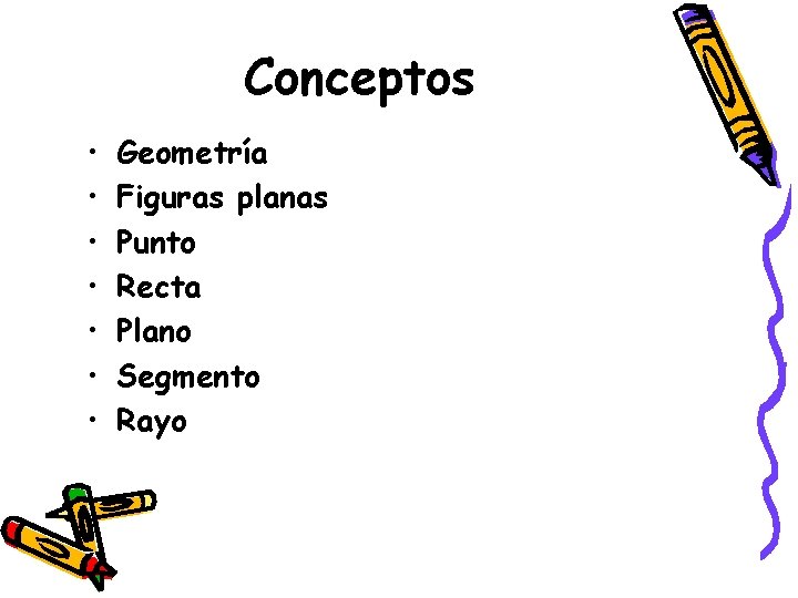 Conceptos • • Geometría Figuras planas Punto Recta Plano Segmento Rayo 