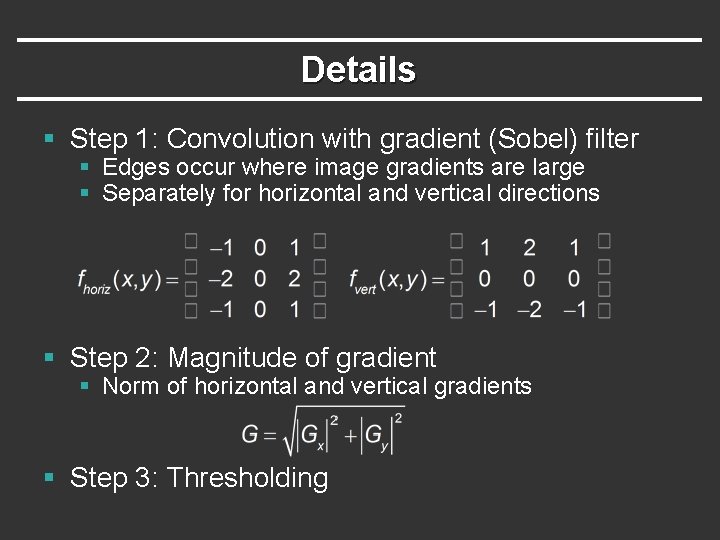 Details § Step 1: Convolution with gradient (Sobel) filter § Edges occur where image