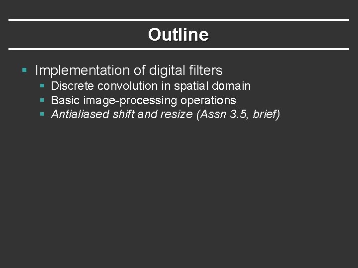 Outline § Implementation of digital filters § Discrete convolution in spatial domain § Basic