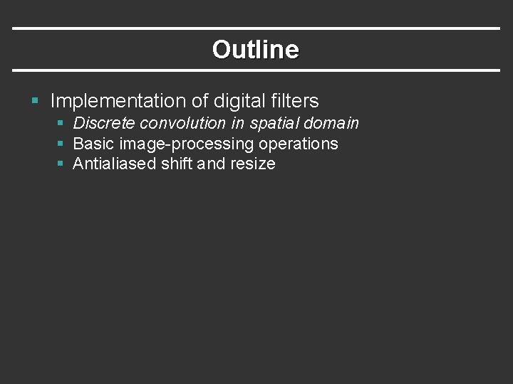 Outline § Implementation of digital filters § Discrete convolution in spatial domain § Basic