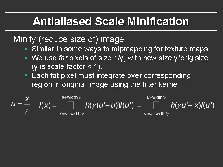 Antialiased Scale Minification Minify (reduce size of) image § Similar in some ways to