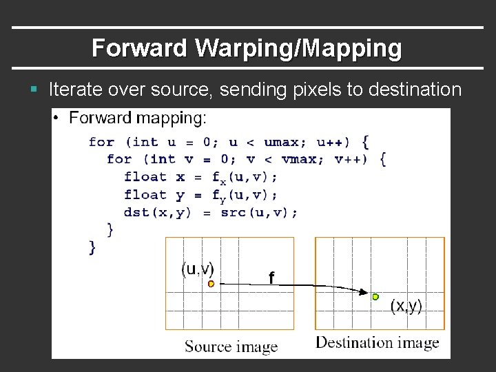 Forward Warping/Mapping § Iterate over source, sending pixels to destination 