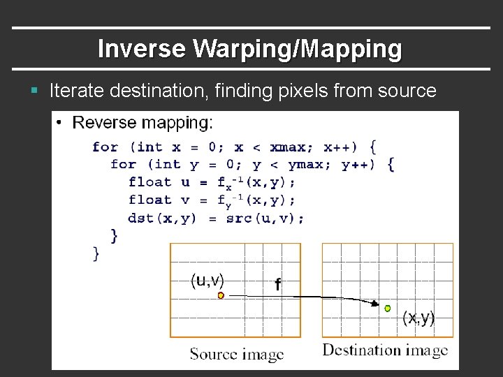 Inverse Warping/Mapping § Iterate destination, finding pixels from source 