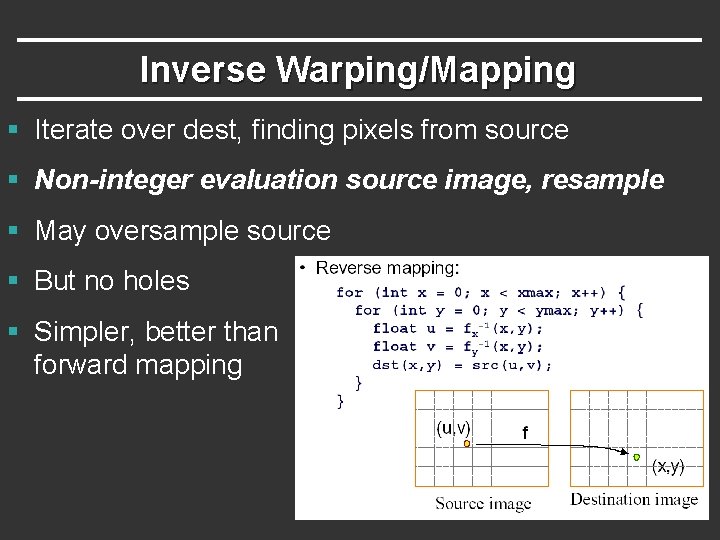 Inverse Warping/Mapping § Iterate over dest, finding pixels from source § Non-integer evaluation source