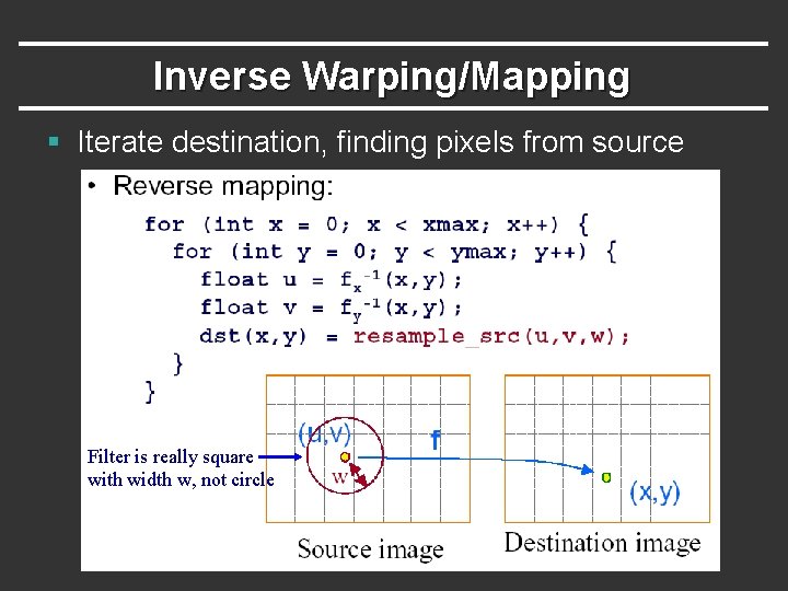 Inverse Warping/Mapping § Iterate destination, finding pixels from source Filter is really square with