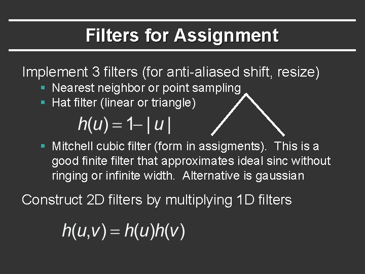 Filters for Assignment Implement 3 filters (for anti-aliased shift, resize) § Nearest neighbor or