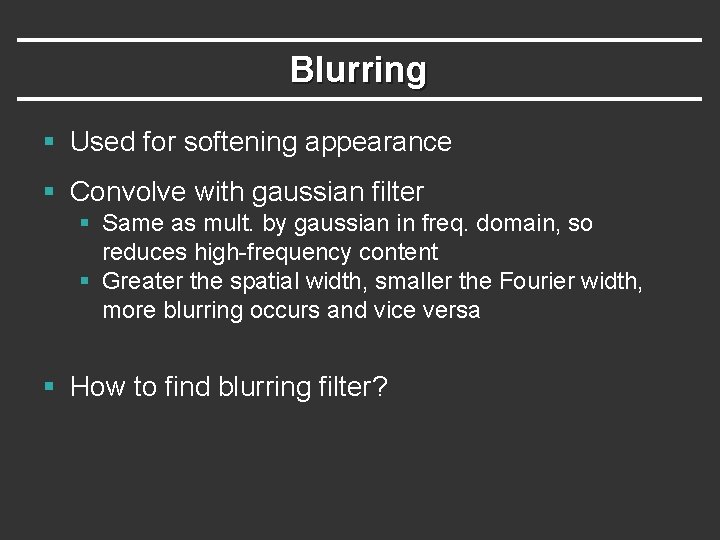 Blurring § Used for softening appearance § Convolve with gaussian filter § Same as