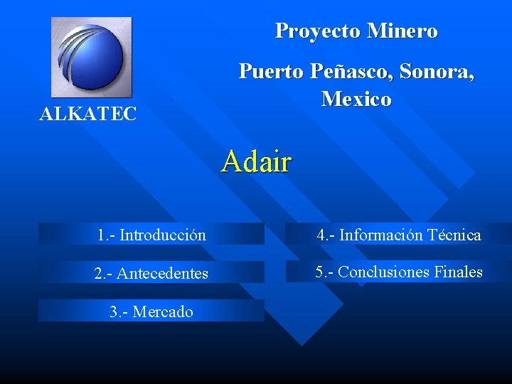 Proyecto Minero ALKATEC Puerto Peñasco, Sonora, Mexico Adair 1. - Introducción 4. - Información