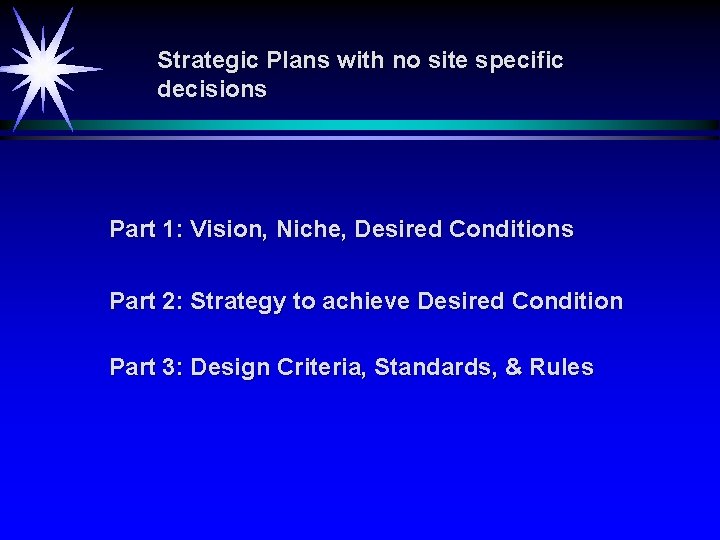 Strategic Plans with no site specific decisions Part 1: Vision, Niche, Desired Conditions Part
