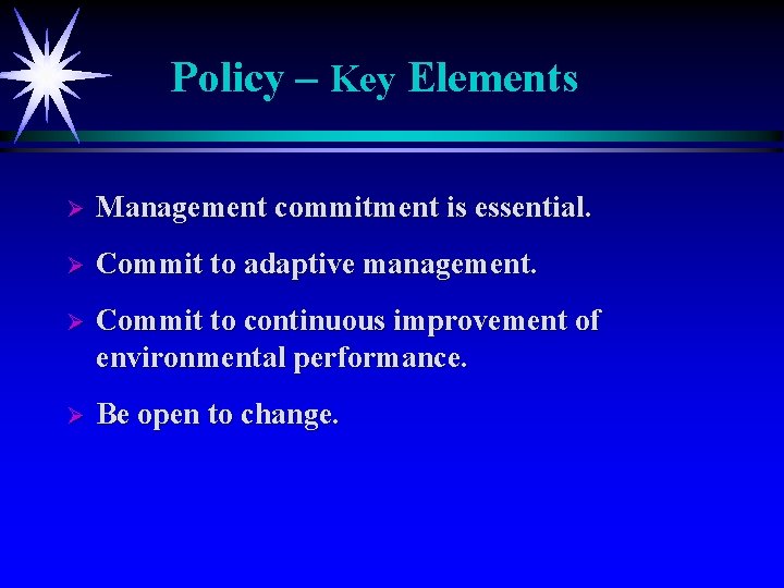 Policy – Key Elements Ø Management commitment is essential. Ø Commit to adaptive management.