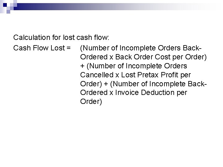 Calculation for lost cash flow: Cash Flow Lost = (Number of Incomplete Orders Back.