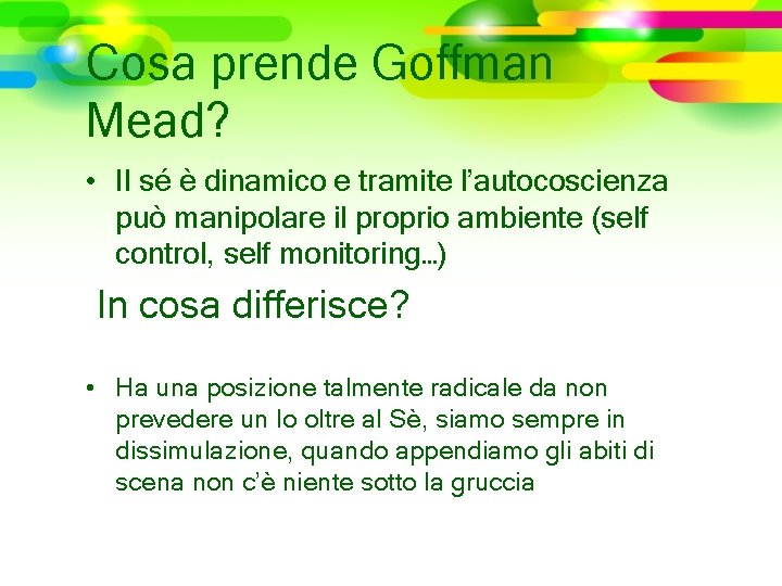 Cosa prende Goffman Mead? • Il sé è dinamico e tramite l’autocoscienza può manipolare