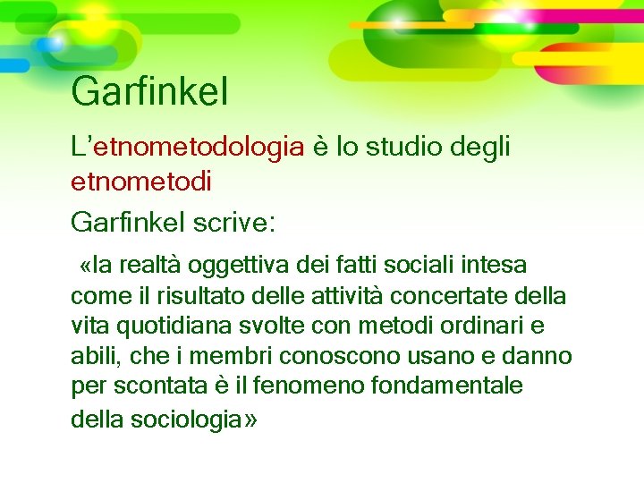 Garfinkel L’etnometodologia è lo studio degli etnometodi Garfinkel scrive: «la realtà oggettiva dei fatti