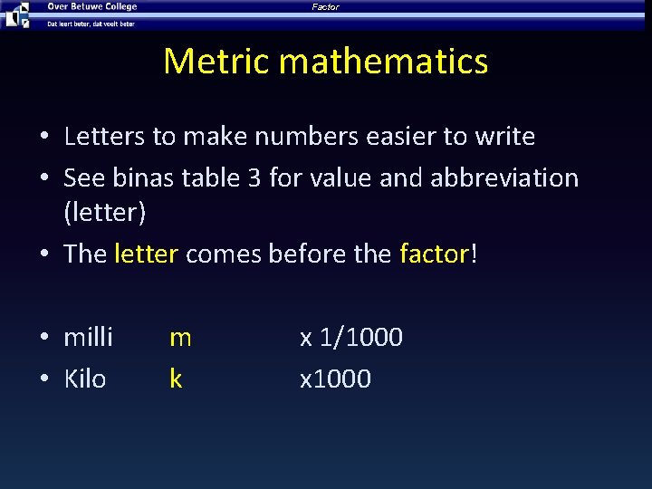 Factor Metric mathematics • Letters to make numbers easier to write • See binas