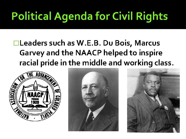 Political Agenda for Civil Rights �Leaders such as W. E. B. Du Bois, Marcus Political Agenda for Civil Rights �Leaders such as W. E. B. Du Bois, Marcus