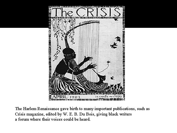 The Harlem Renaissance gave birth to many important publications, such as Crisis magazine, edited The Harlem Renaissance gave birth to many important publications, such as Crisis magazine, edited
