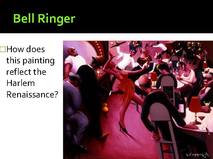 Bell Ringer �How does this painting reflect the Harlem Renaissance? Bell Ringer �How does this painting reflect the Harlem Renaissance?