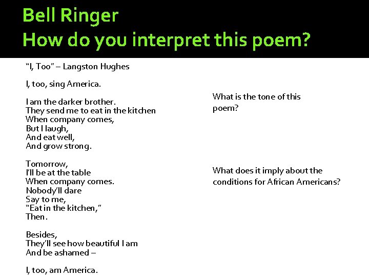 Bell Ringer How do you interpret this poem? “I, Too” – Langston Hughes I, Bell Ringer How do you interpret this poem? “I, Too” – Langston Hughes I,