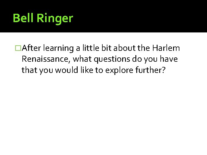 Bell Ringer �After learning a little bit about the Harlem Renaissance, what questions do Bell Ringer �After learning a little bit about the Harlem Renaissance, what questions do