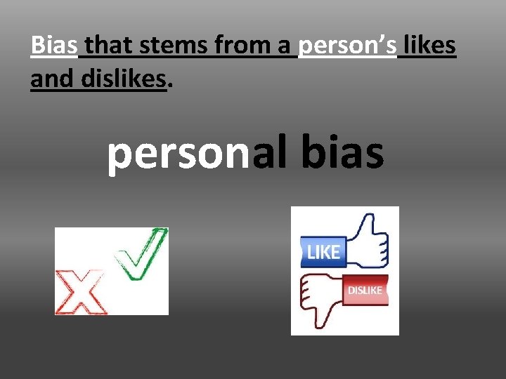 Bias that stems from a person’s likes and dislikes. personal bias 