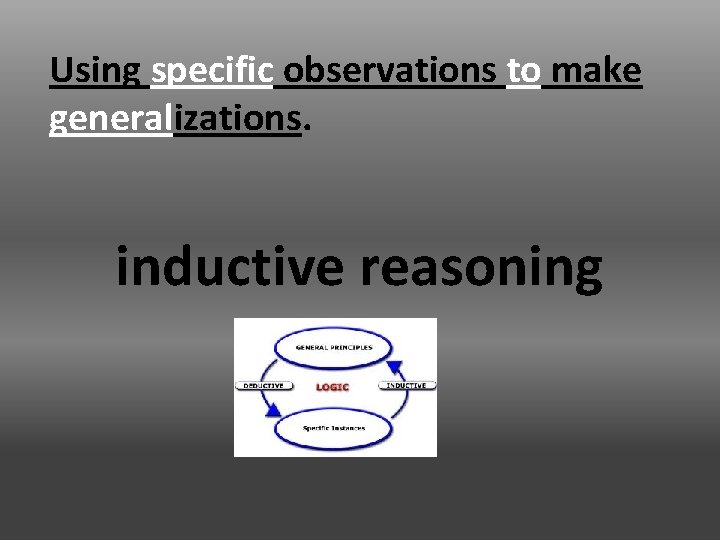 Using specific observations to make generalizations. inductive reasoning 
