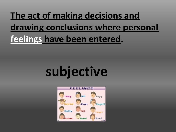 The act of making decisions and drawing conclusions where personal feelings have been entered.
