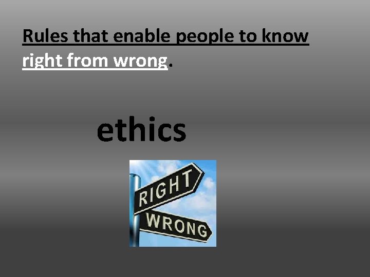 Rules that enable people to know right from wrong. ethics 