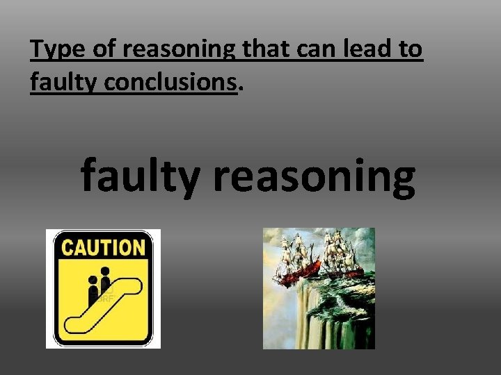 Type of reasoning that can lead to faulty conclusions. faulty reasoning 