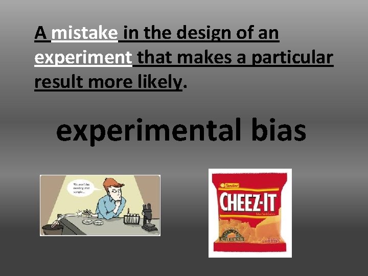 A mistake in the design of an experiment that makes a particular result more