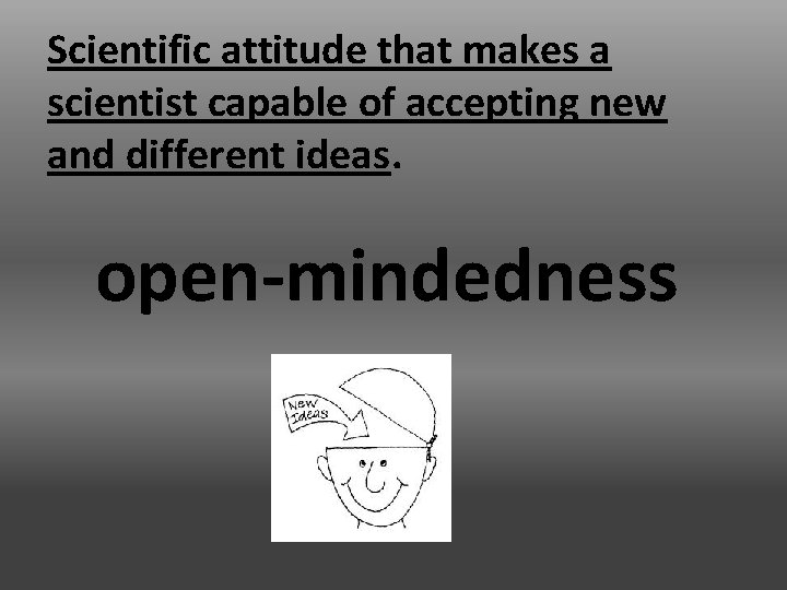 Scientific attitude that makes a scientist capable of accepting new and different ideas. open-mindedness
