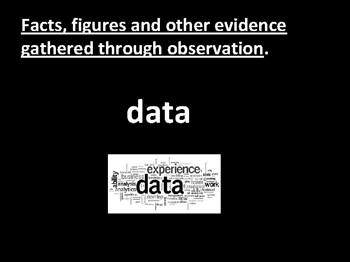 Facts, figures and other evidence gathered through observation. data 