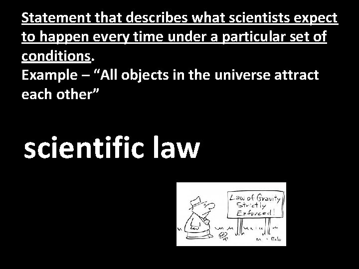 Statement that describes what scientists expect to happen every time under a particular set