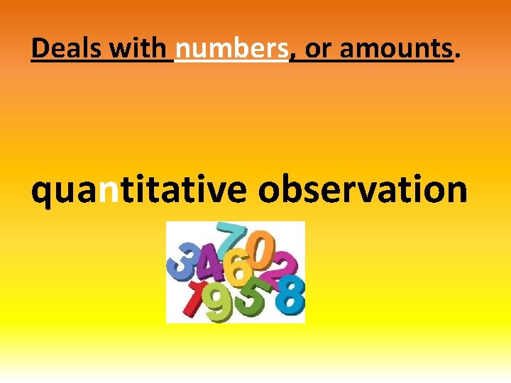 Deals with numbers, or amounts. quantitative observation 