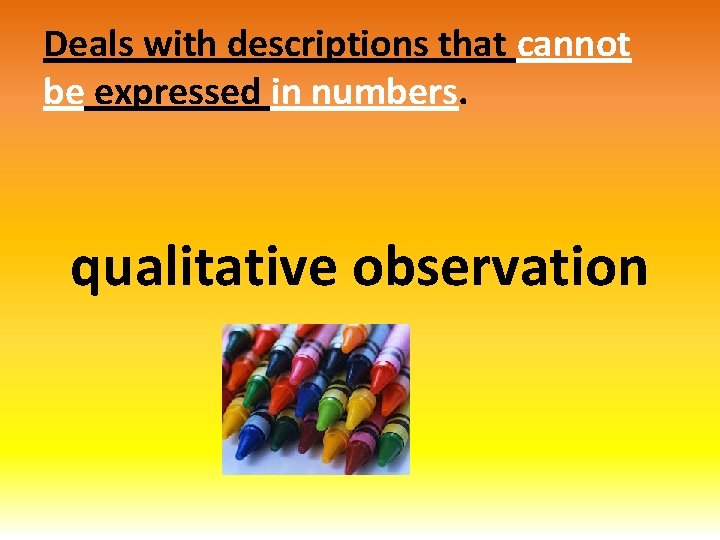 Deals with descriptions that cannot be expressed in numbers. qualitative observation 