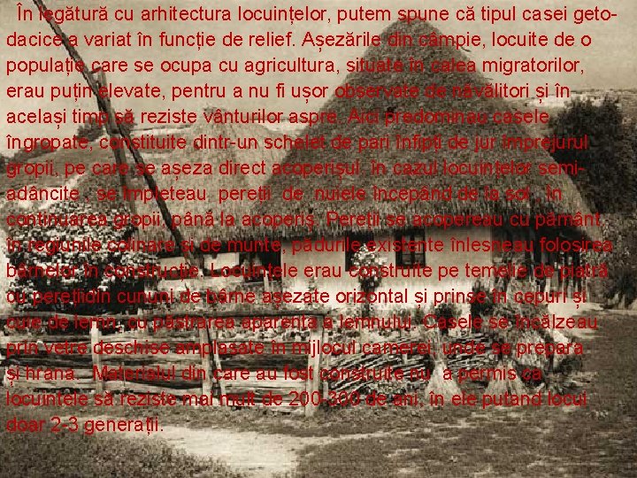 În legătură cu arhitectura locuințelor, putem spune că tipul casei getodacice a variat în