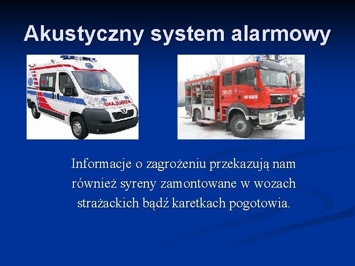 Akustyczny system alarmowy Informacje o zagrożeniu przekazują nam również syreny zamontowane w wozach strażackich