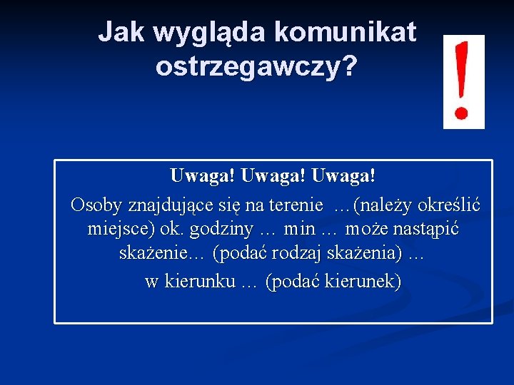 Jak wygląda komunikat ostrzegawczy? Uwaga! Osoby znajdujące się na terenie …(należy określić miejsce) ok.