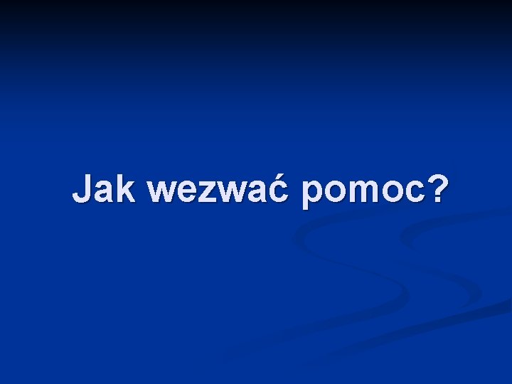 Jak wezwać pomoc? 