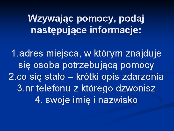 Wzywając pomocy, podaj następujące informacje: 1. adres miejsca, w którym znajduje się osoba potrzebującą