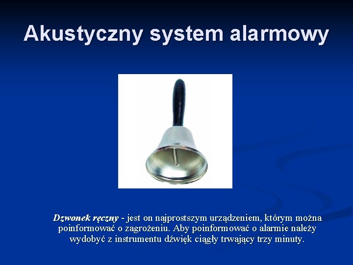 Akustyczny system alarmowy Dzwonek ręczny - jest on najprostszym urządzeniem, którym można poinformować o
