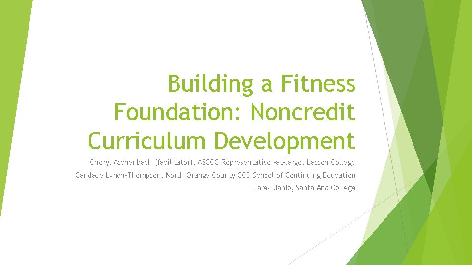 Building a Fitness Foundation: Noncredit Curriculum Development Cheryl Aschenbach (facilitator), ASCCC Representative –at-large, Lassen
